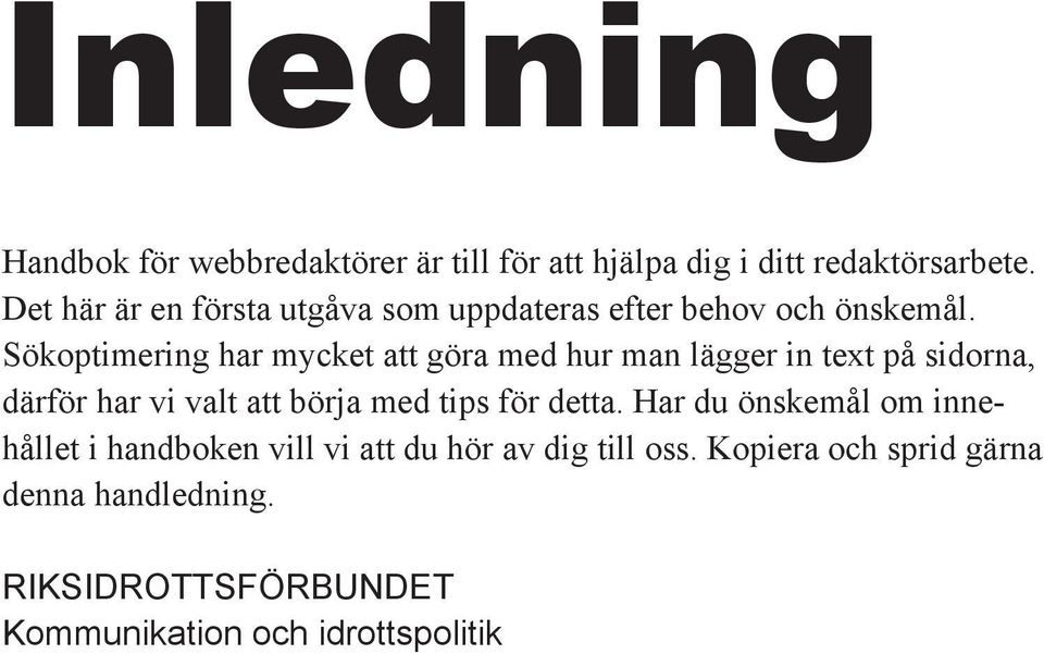 Sökoptimering har mycket att göra med hur man lägger in text på sidorna, därför har vi valt att börja med tips