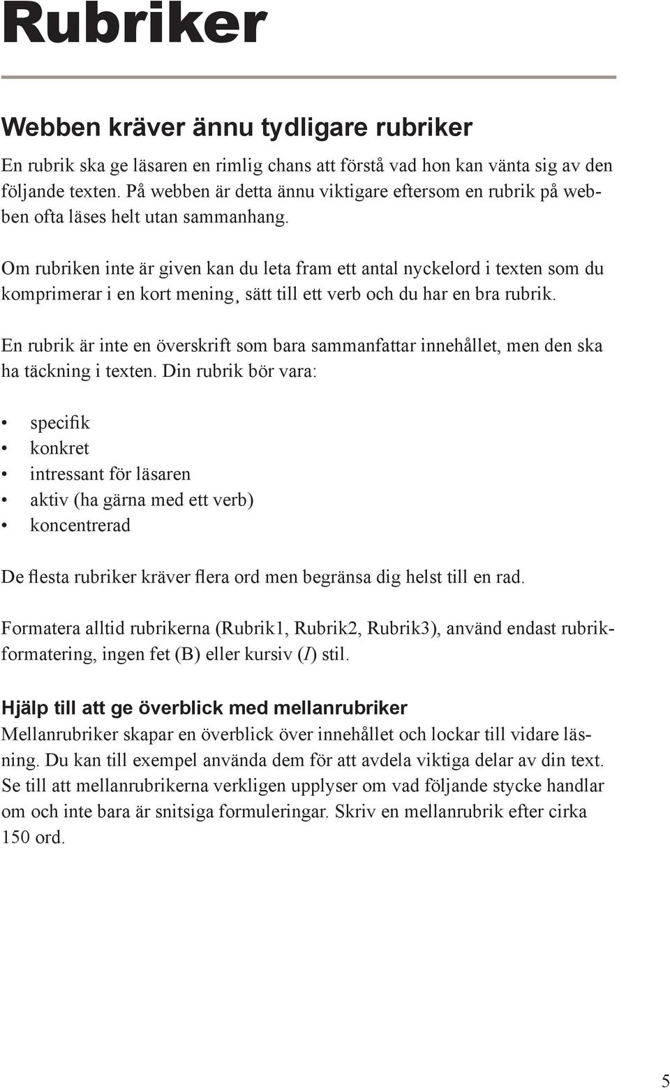 Om rubriken inte är given kan du leta fram ett antal nyckelord i texten som du komprimerar i en kort mening sätt till ett verb och du har en bra rubrik.