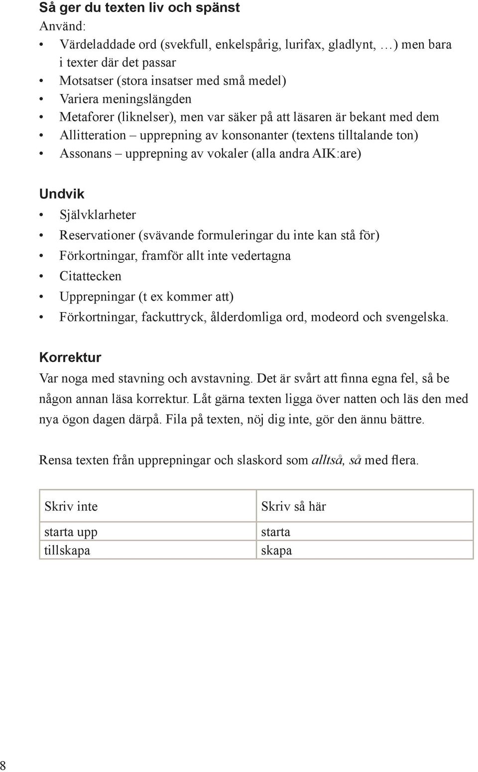 Självklarheter Reservationer (svävande formuleringar du inte kan stå för) Förkortningar, framför allt inte vedertagna Citattecken Upprepningar (t ex kommer att) Förkortningar, fackuttryck,