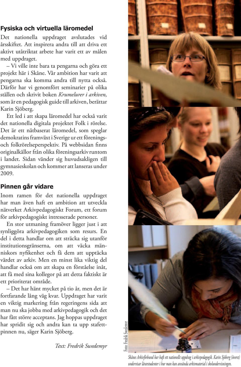 Därför har vi genomfört seminarier på olika ställen och skrivit boken Krumelurer i arkiven, som är en pedagogisk guide till arkiven, berättar Karin Sjöberg.