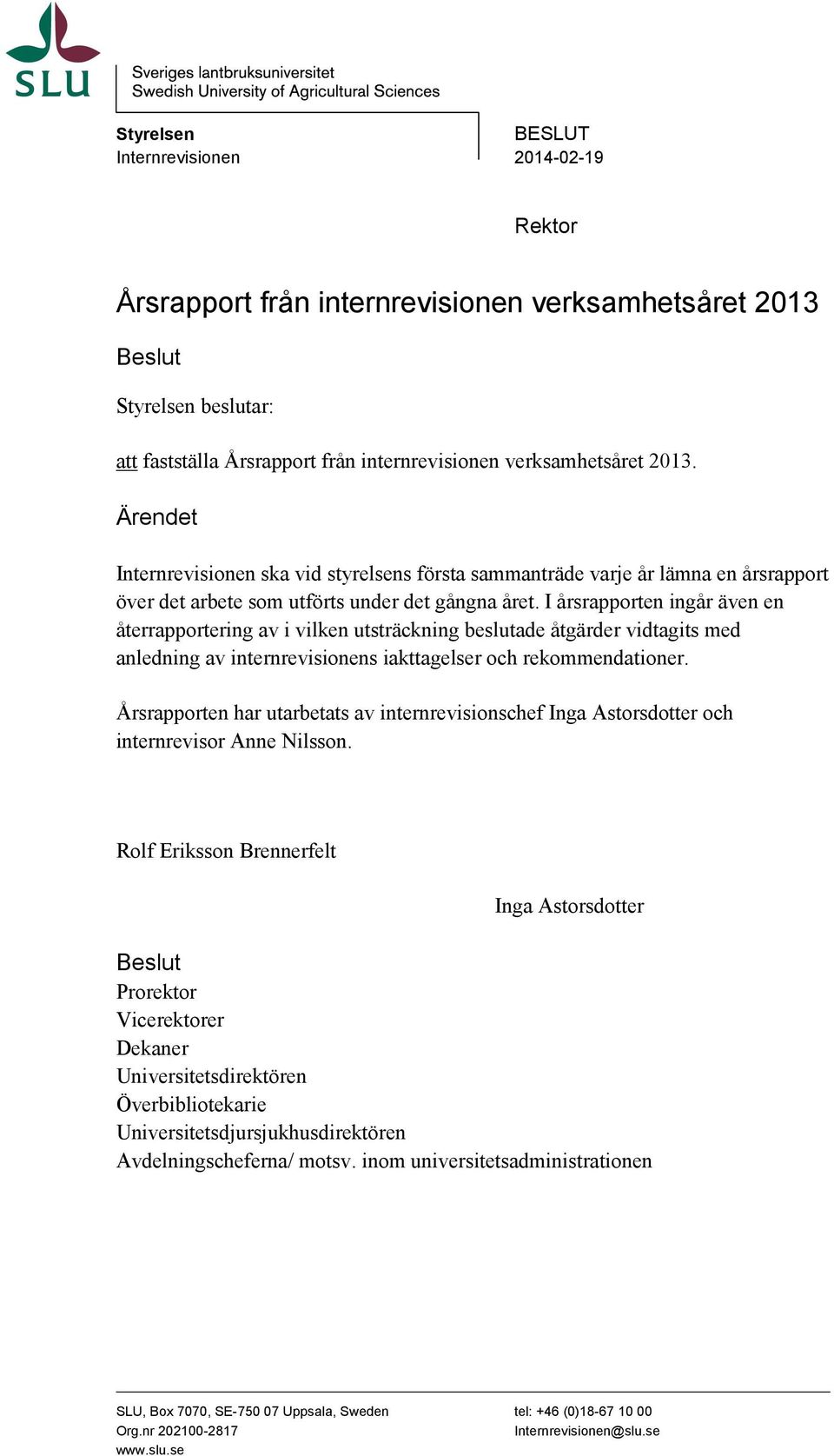 internrevisionen verksamhetsåret 2013. Ärendet Internrevisionen ska vid styrelsens första sammanträde varje år lämna en årsrapport över det arbete som utförts under det gångna året.