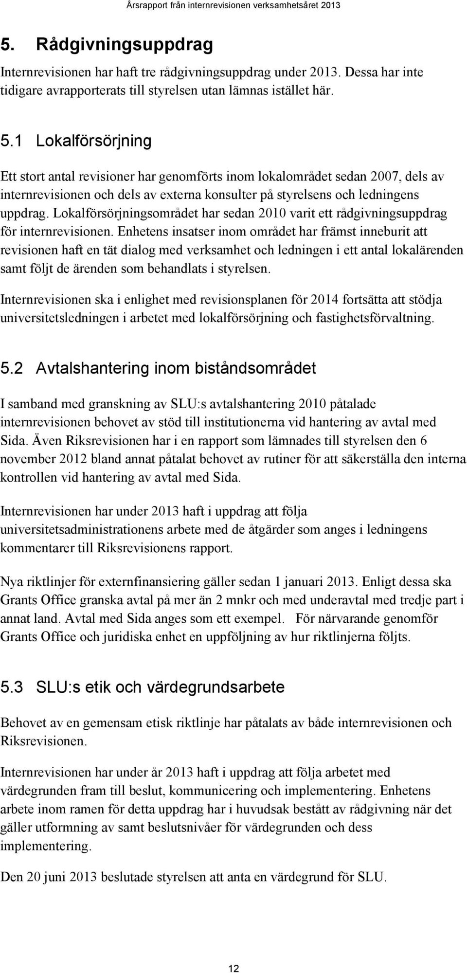 1 Lokalförsörjning Ett stort antal revisioner har genomförts inom lokalområdet sedan 2007, dels av internrevisionen och dels av externa konsulter på styrelsens och ledningens uppdrag.