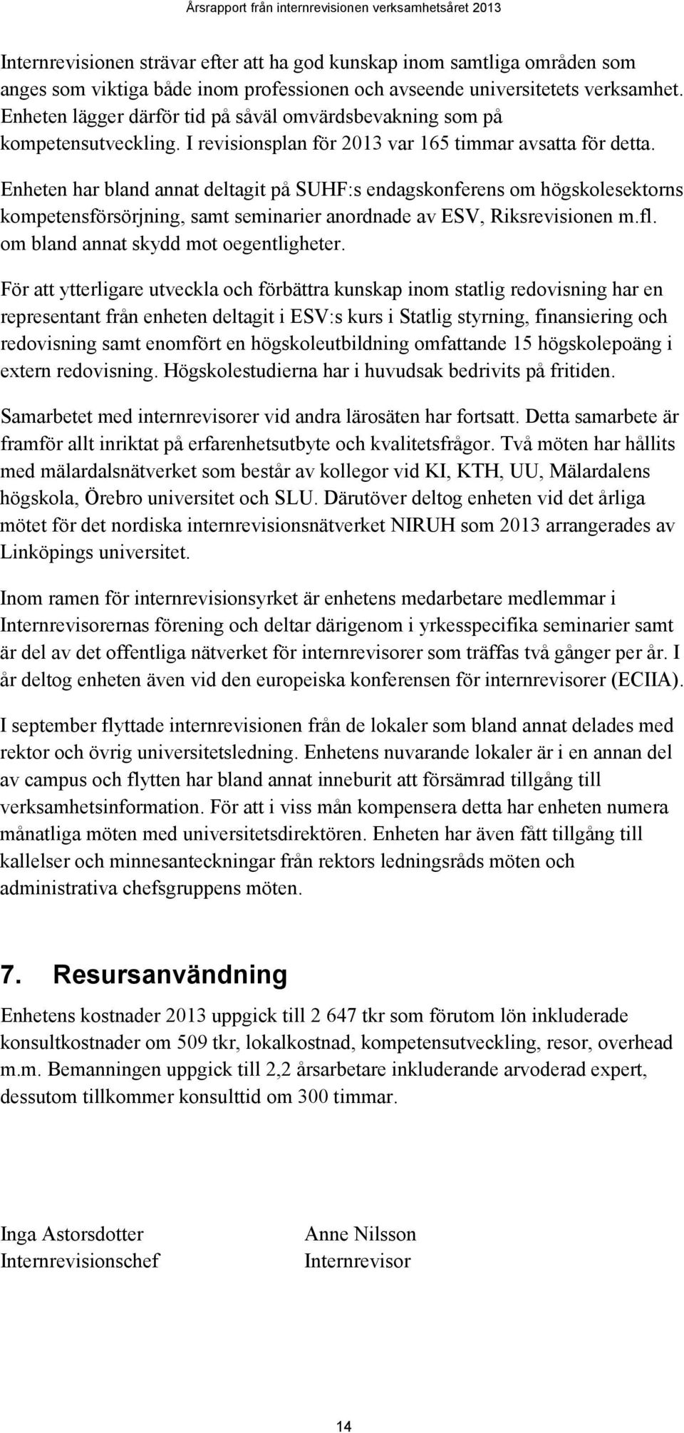 Enheten har bland annat deltagit på SUHF:s endagskonferens om högskolesektorns kompetensförsörjning, samt seminarier anordnade av ESV, Riksrevisionen m.fl. om bland annat skydd mot oegentligheter.