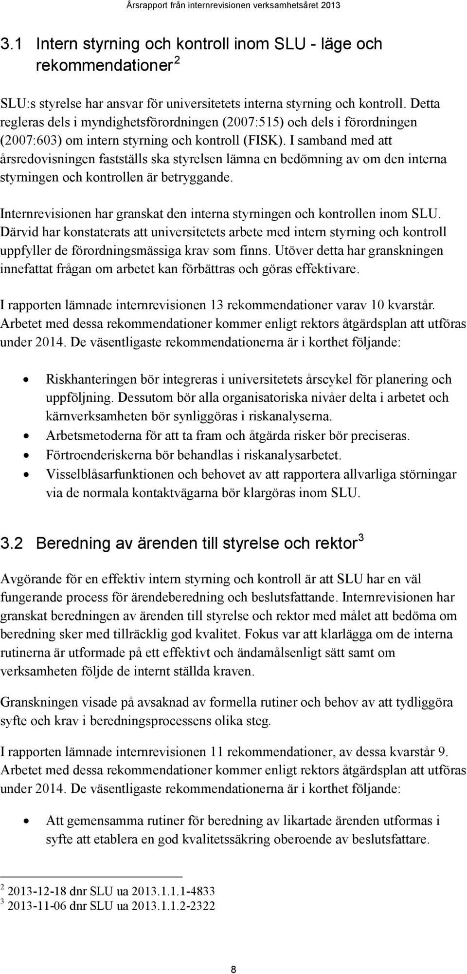 Detta regleras dels i myndighetsförordningen (2007:515) och dels i förordningen (2007:603) om intern styrning och kontroll (FISK).