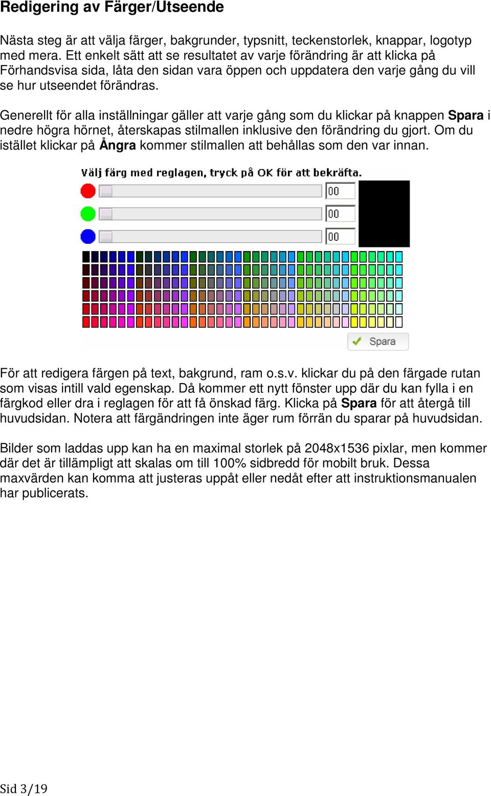 Generellt för alla inställningar gäller att varje gång som du klickar på knappen Spara i nedre högra hörnet, återskapas stilmallen inklusive den förändring du gjort.