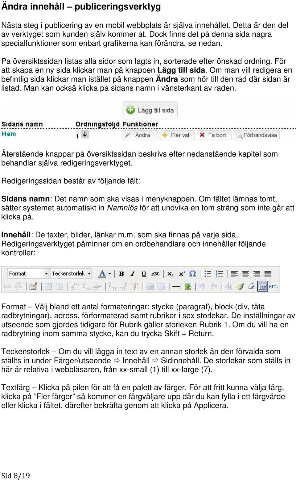 För att skapa en ny sida klickar man på knappen Lägg till sida. Om man vill redigera en befintlig sida klickar man istället på knappen Ändra som hör till den rad där sidan är listad.