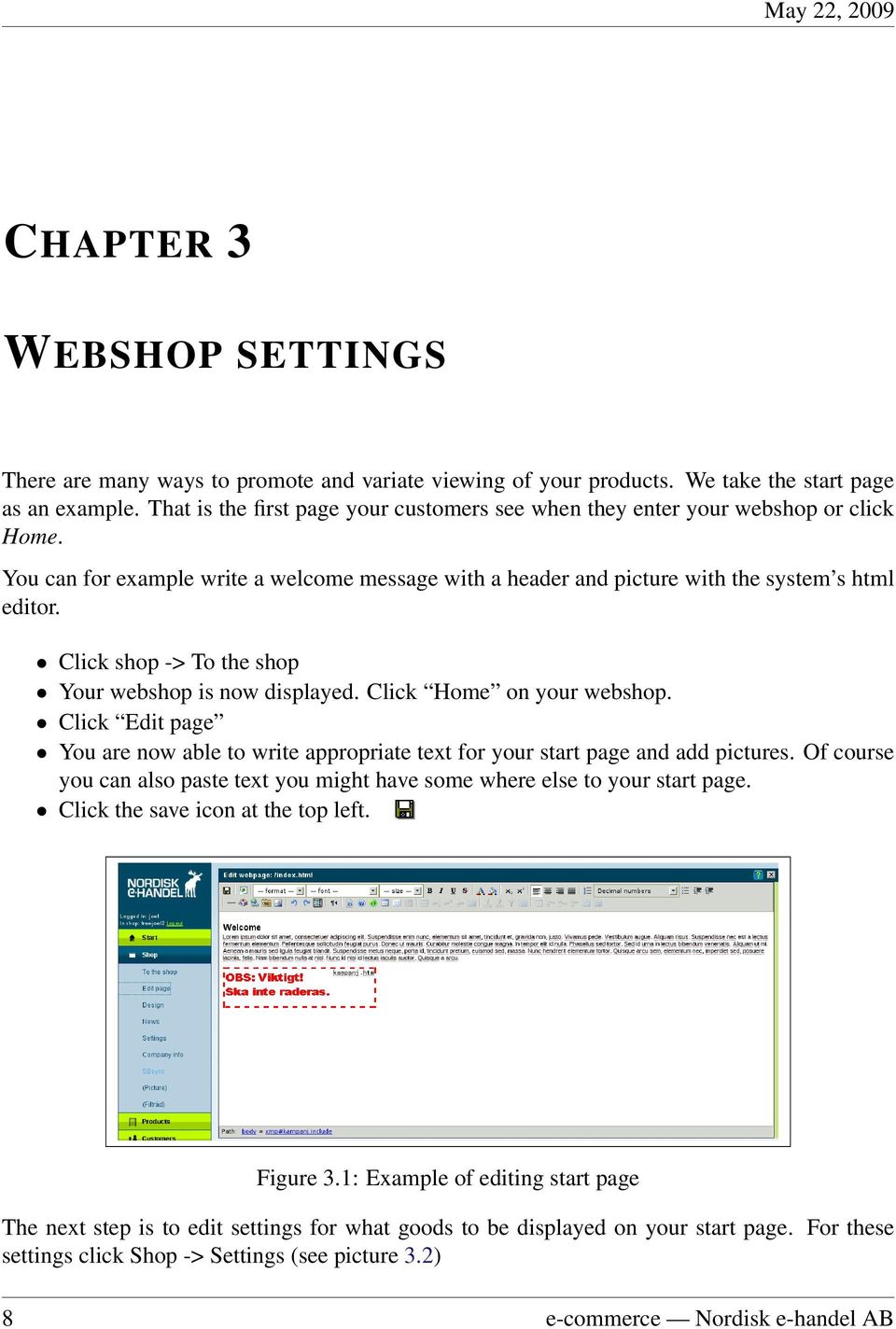 Click shop -> To the shop Your webshop is now displayed. Click Home on your webshop. Click Edit page You are now able to write appropriate text for your start page and add pictures.