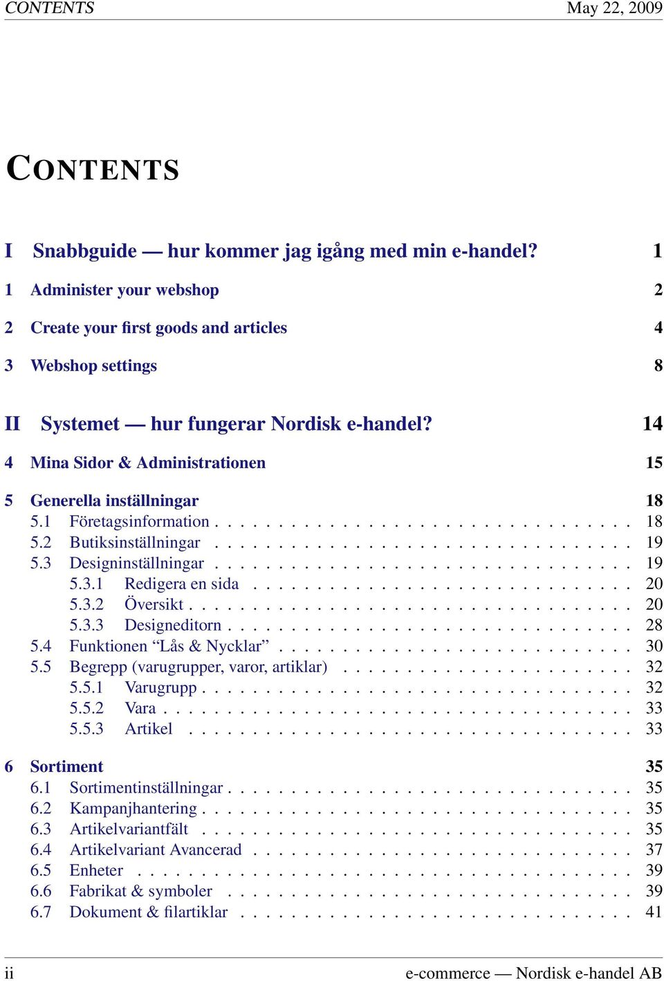 14 4 Mina Sidor & Administrationen 15 5 Generella inställningar 18 5.1 Företagsinformation................................. 18 5.2 Butiksinställningar................................. 19 5.