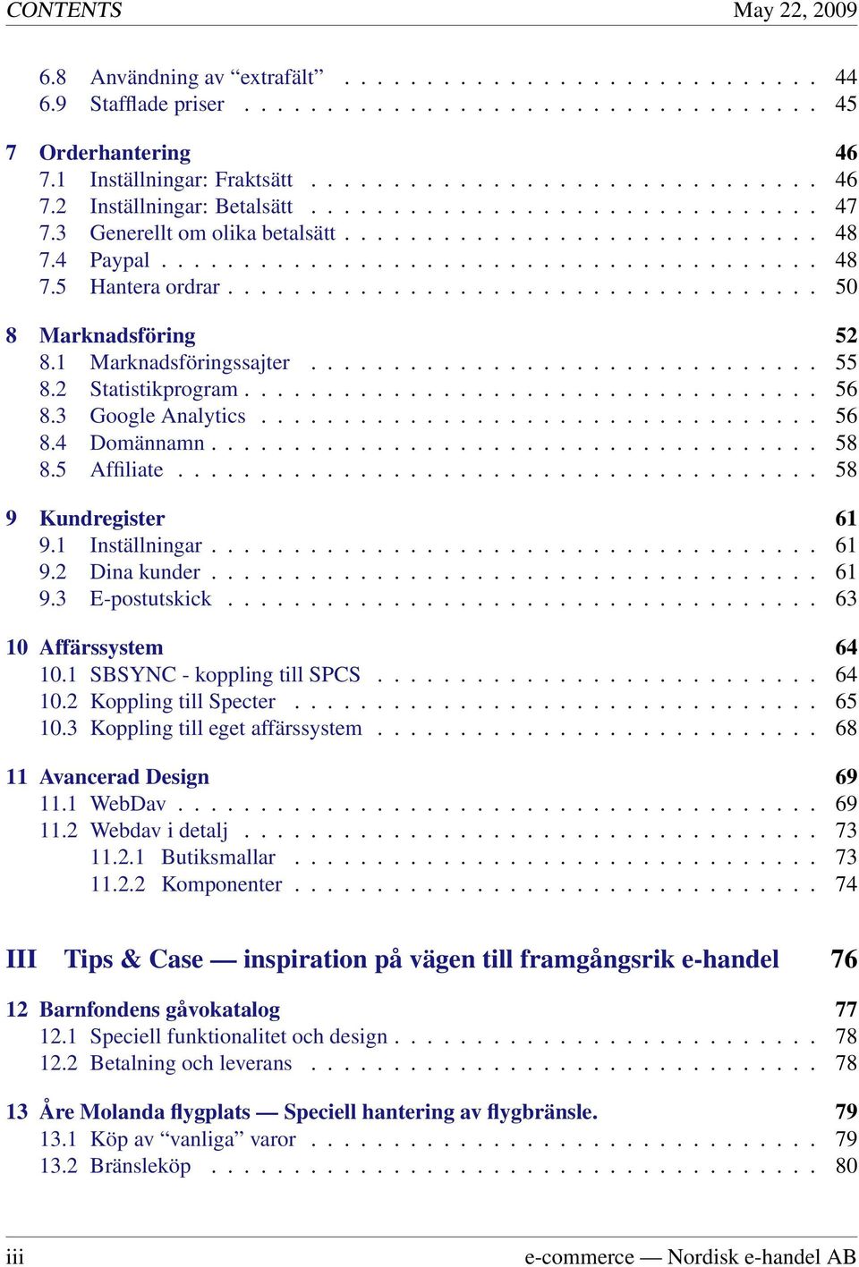 1 Marknadsföringssajter............................... 55 8.2 Statistikprogram................................... 56 8.3 Google Analytics.................................. 56 8.4 Domännamn..................................... 58 8.