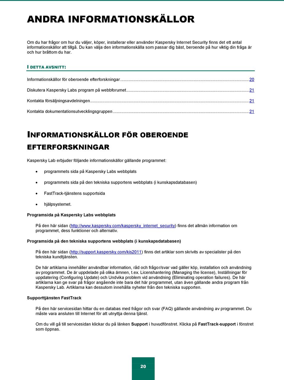 .. 20 Diskutera Kaspersky Labs program på webbforumet... 21 Kontakta försäljningsavdelningen... 21 Kontakta dokumentationsutvecklingsgruppen.