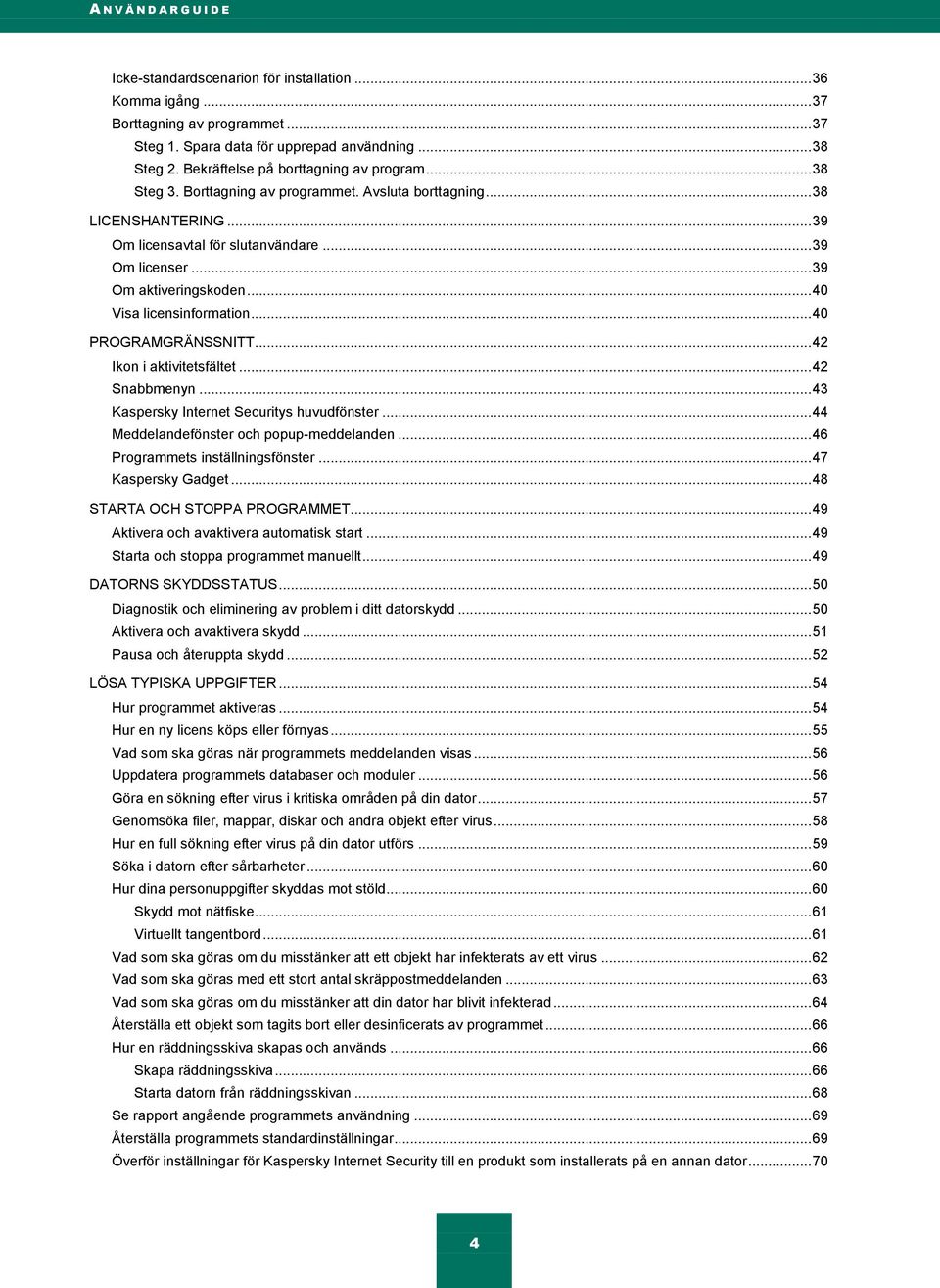 .. 39 Om aktiveringskoden... 40 Visa licensinformation... 40 PROGRAMGRÄNSSNITT... 42 Ikon i aktivitetsfältet... 42 Snabbmenyn... 43 Kaspersky Internet Securitys huvudfönster.