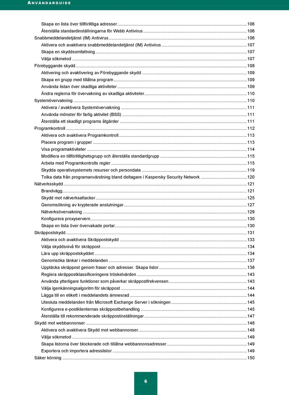 .. 108 Aktivering och avaktivering av Förebyggande skydd... 109 Skapa en grupp med tillåtna program... 109 Använda listan över skadliga aktiviteter.