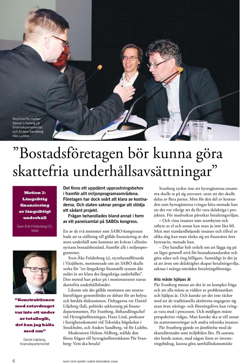 ett under av totallogik, det kan jag hålla med om Daniel Liljeberg, finansdepartementet Det finns ett uppdämt upprustningsbehov i framför allt miljonprogramsområdena.