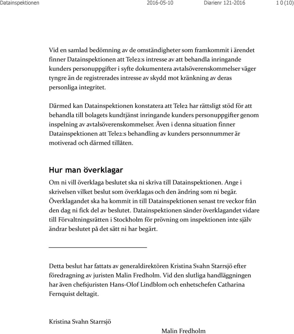 Därmed kan Datainspektionen konstatera att Tele2 har rättsligt stöd för att behandla till bolagets kundtjänst inringande kunders personuppgifter genom inspelning av avtalsöverenskommelser.