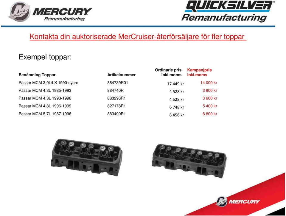 1985-1993 884740R 4 528 kr 3 600 kr Passar MCM 4,3L 1993-1996 883296R1 4 528 kr 3 600 kr