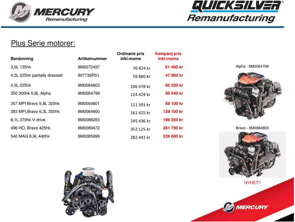 5,8L 325hk 8M0064801 111391 kr 89 100 kr 383 MPI,Bravo 6,3L 350hk 8M0064800 161425 kr 129 100 kr 8,1L 370hk V-drive 8M0088283 245436 kr