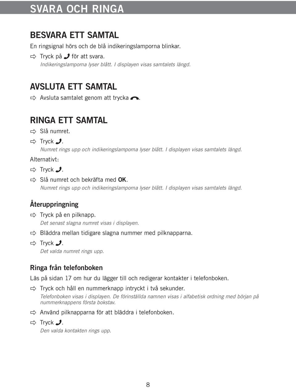 Slå numret och bekräfta med OK. Numret rings upp och indikeringslamporna lyser blått. I displayen visas samtalets längd. Återuppringning Tryck på en pilknapp.