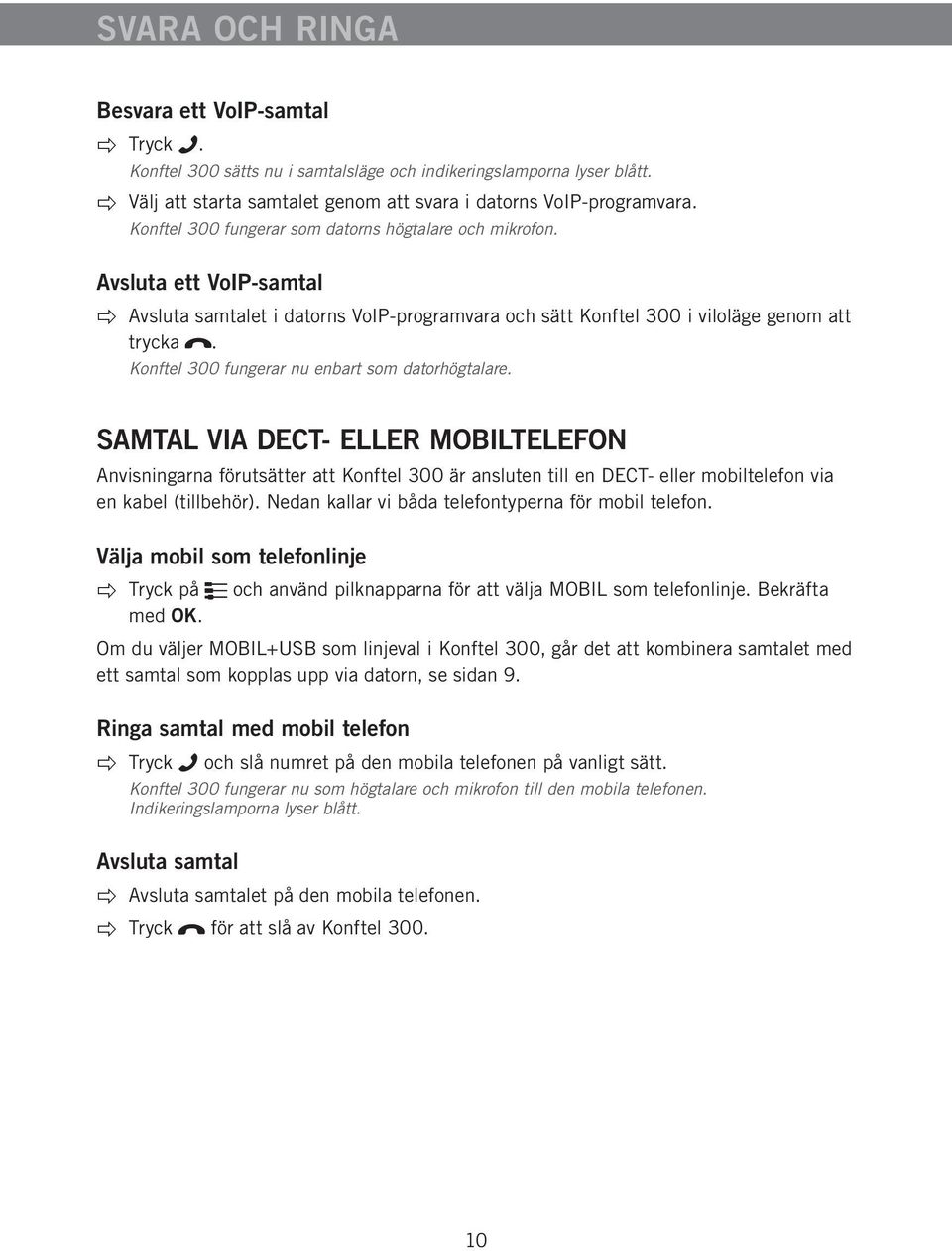 Konftel 300 fungerar nu enbart som datorhögtalare. SAMTAL VIA DECT- ELLER MOBILTELEFON Anvisningarna förutsätter att Konftel 300 är ansluten till en DECT- eller mobiltelefon via en kabel (tillbehör).