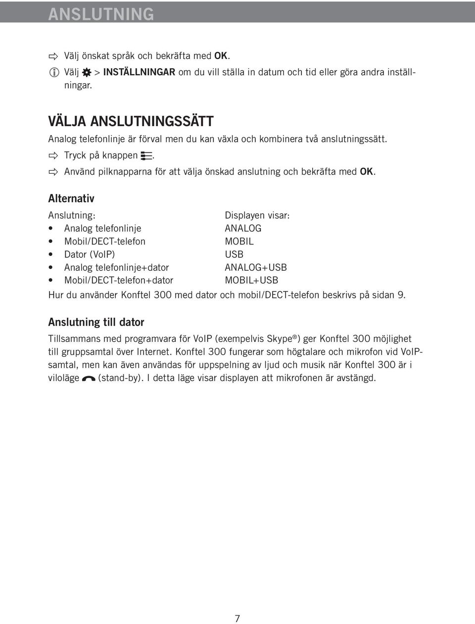 Alternativ Anslutning: Displayen visar: Analog telefonlinje ANALOG Mobil/DECT-telefon MOBIL Dator (VoIP) USB Analog telefonlinje+dator ANALOG+USB Mobil/DECT-telefon+dator MOBIL+USB Hur du använder