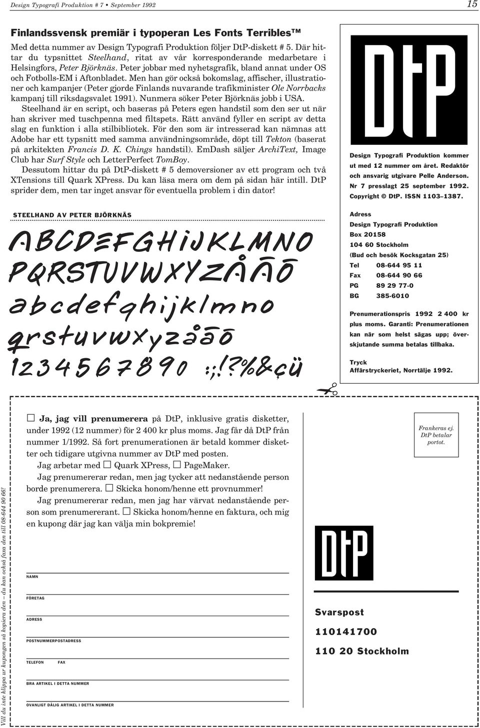 Men han gör också bokomslag, affischer, illustrationer och kampanjer (Peter gjorde Finlands nuvarande trafikminister Ole Norrbacks kampanj till riksdagsvalet 1991).