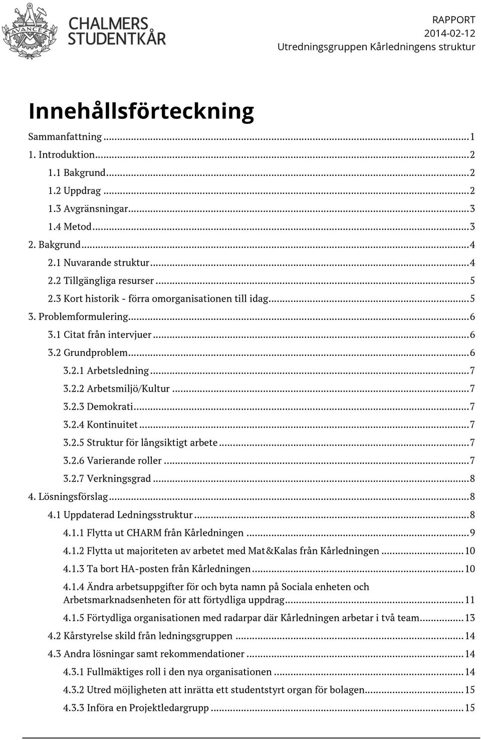 .. 6 3.2.1 Arbetsledning... 7 3.2.2 Arbetsmiljö/Kultur... 7 3.2.3 Demokrati... 7 3.2.4 Kontinuitet... 7 3.2.5 Struktur för långsiktigt arbete... 7 3.2.6 Varierande roller... 7 3.2.7 Verkningsgrad.