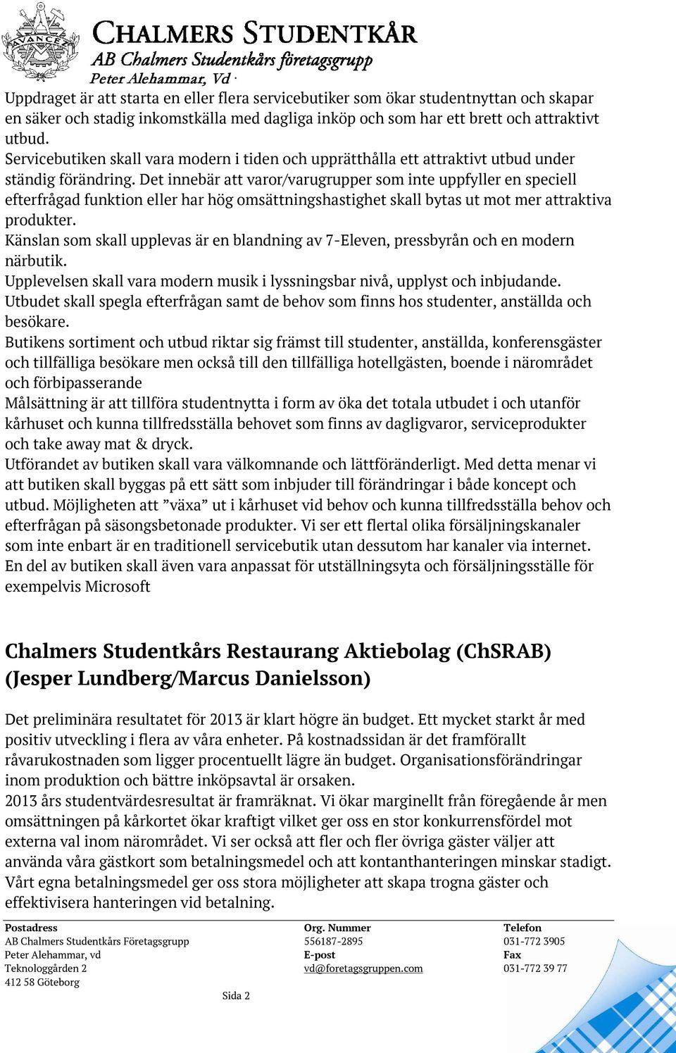 Det innebär att varor/varugrupper som inte uppfyller en speciell efterfrågad funktion eller har hög omsättningshastighet skall bytas ut mot mer attraktiva produkter.