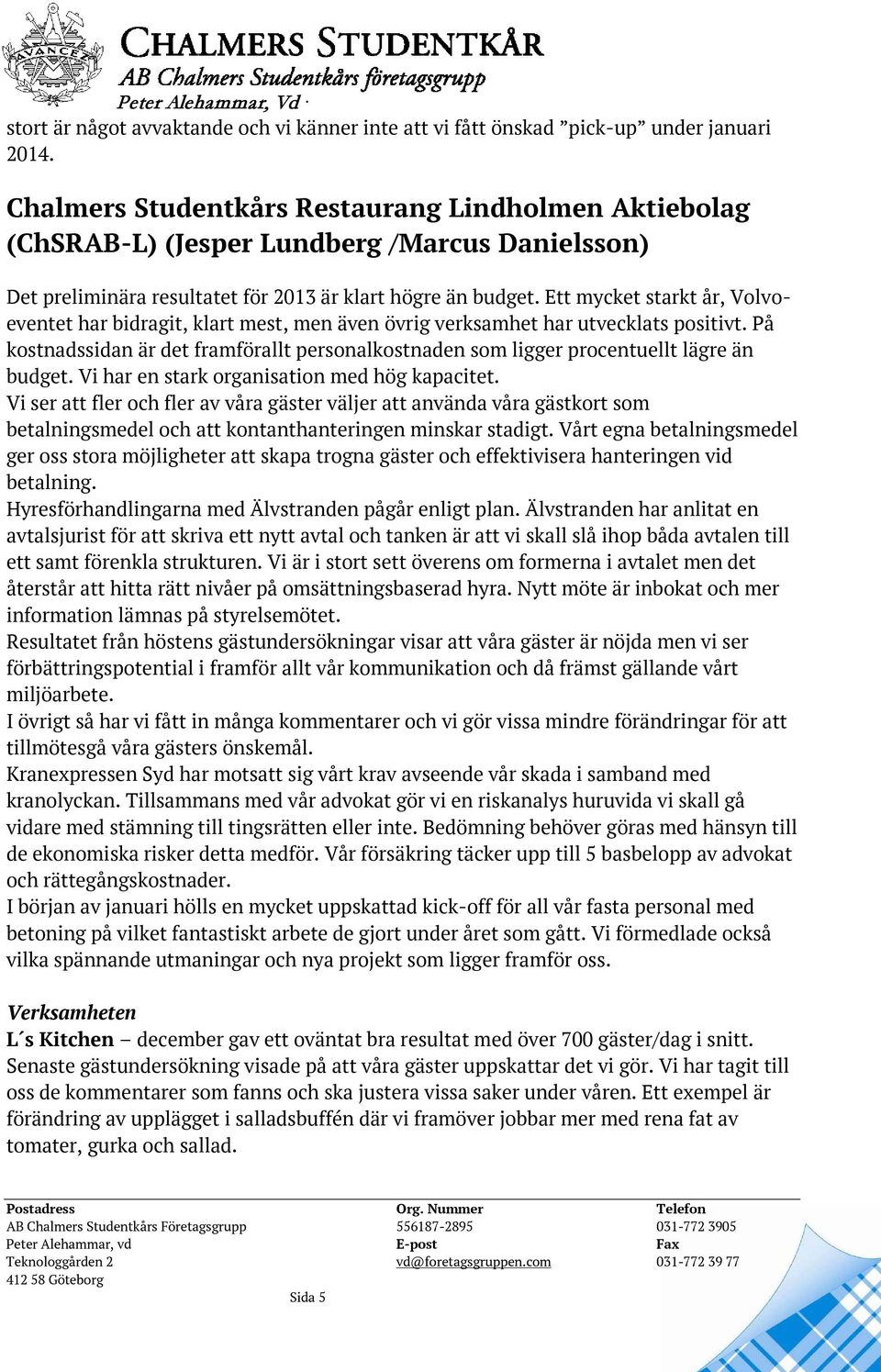 Ett mycket starkt år, Volvoeventet har bidragit, klart mest, men även övrig verksamhet har utvecklats positivt.