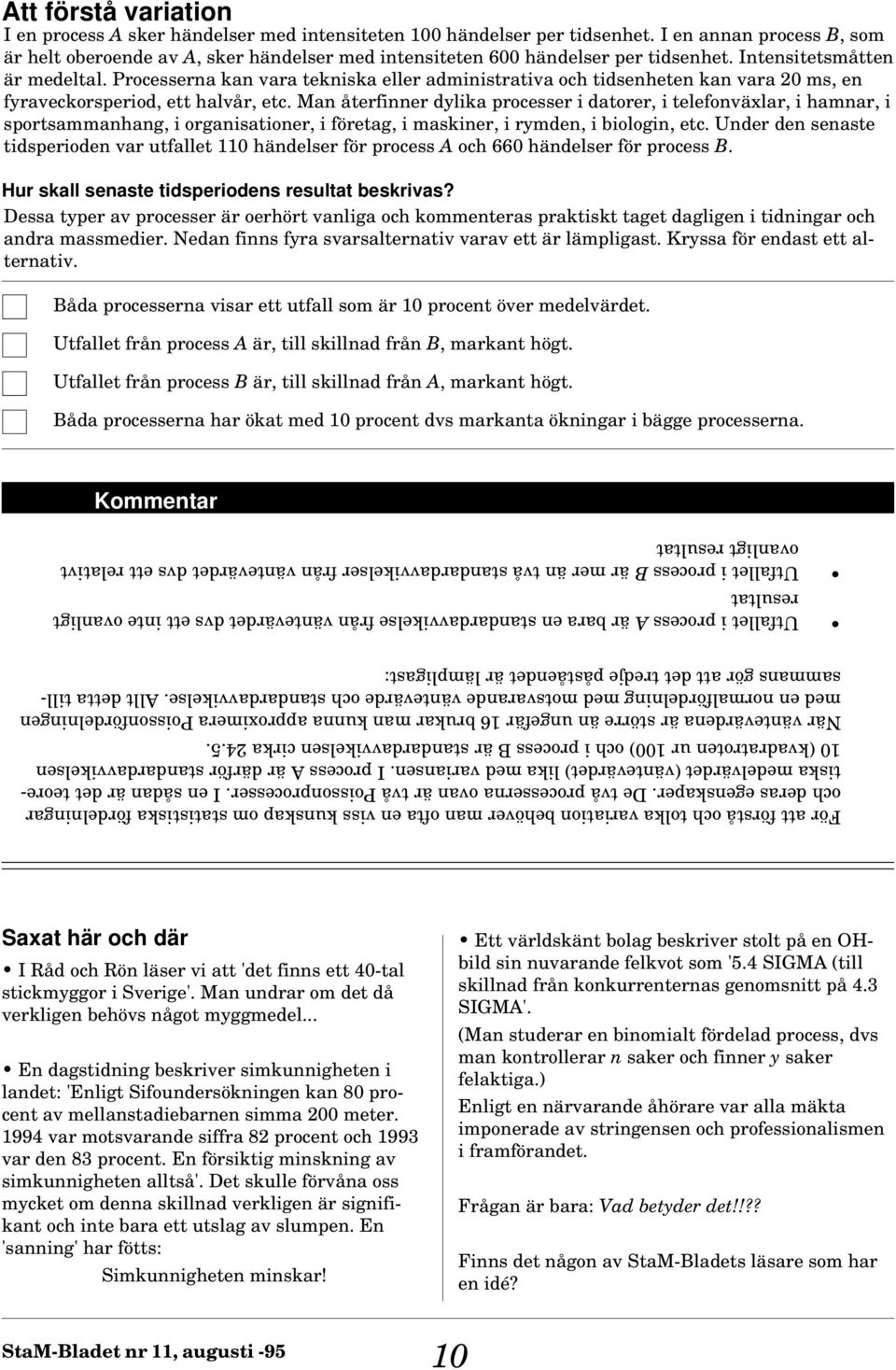 Processerna kan vara tekniska eller administrativa och tidsenheten kan vara 20 ms, en fyraveckorsperiod, ett halvår, etc.