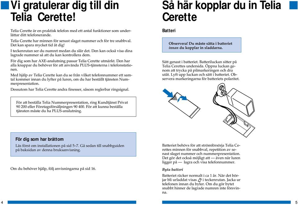 Den kan också visa dina lagrade nummer så att du kan kontrollera dem. För dig som har AXE-anslutning passar Telia Cerette utmärkt.