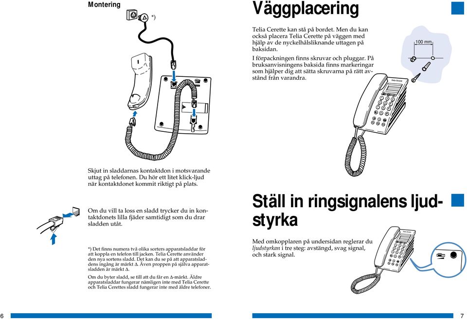 Telia Cerette 100 mm 1 ABC 2 3 DEF 7 4 GHI JKL MNO 0 8 5 9 6 PRS TUV WXY # R Skjut in sladdarnas kontaktdon i motsvarande uttag på telefonen.