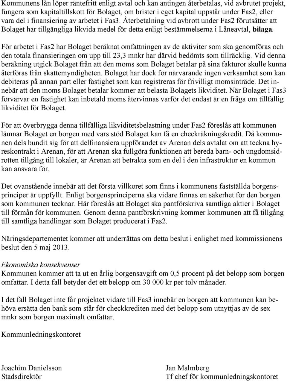 För arbetet i Fas2 har Bolaget beräknat omfattningen av de aktiviter som ska genomföras och den totala finansieringen om upp till 23,3 mnkr har därvid bedömts som tillräcklig.