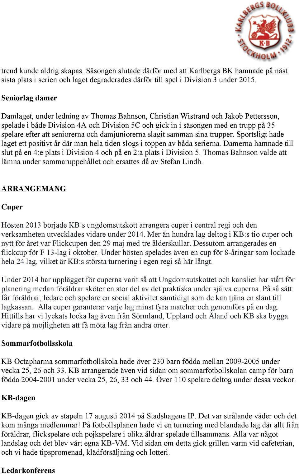 att seniorerna och damjuniorerna slagit samman sina trupper. Sportsligt hade laget ett positivt år där man hela tiden slogs i toppen av båda serierna.