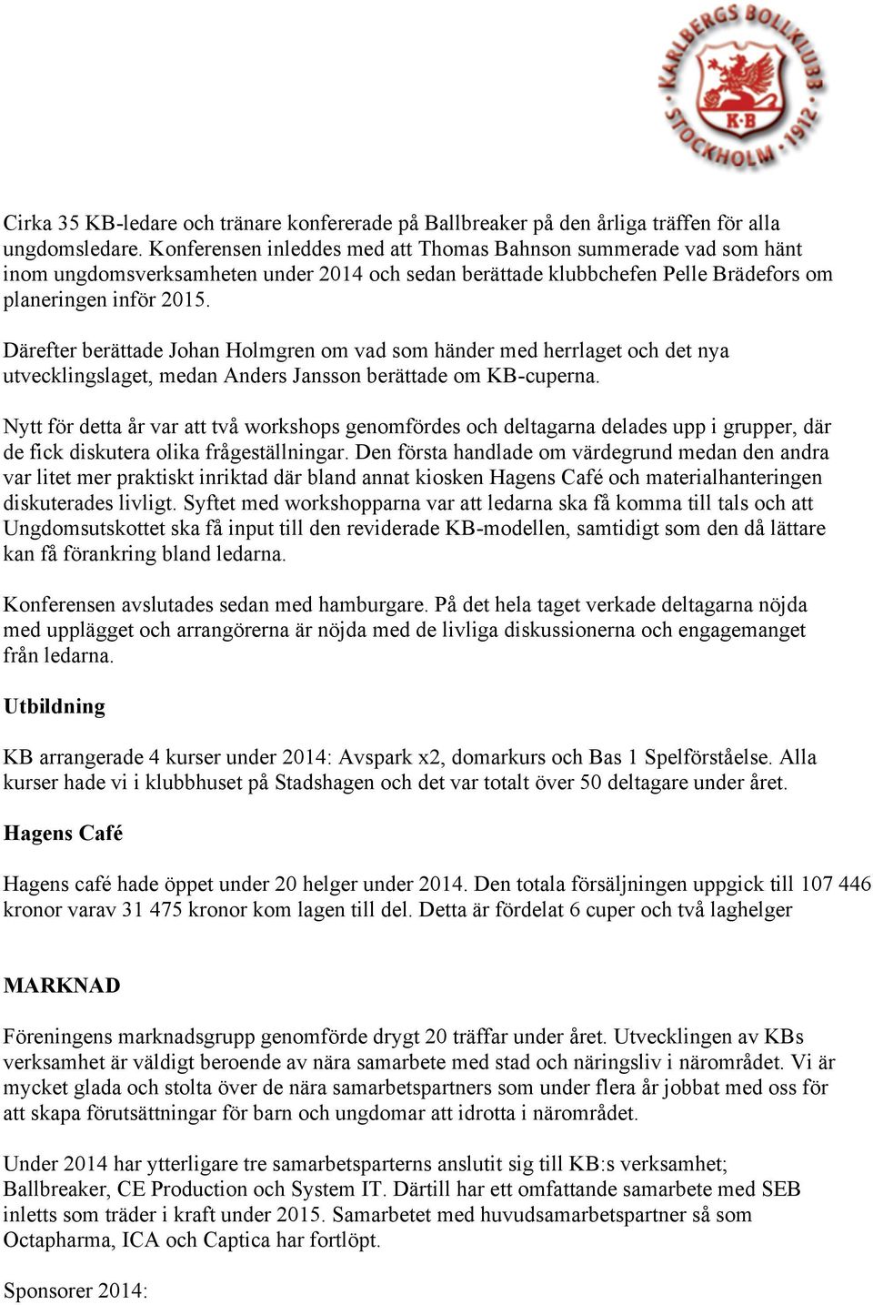 Därefter berättade Johan Holmgren om vad som händer med herrlaget och det nya utvecklingslaget, medan Anders Jansson berättade om KB-cuperna.