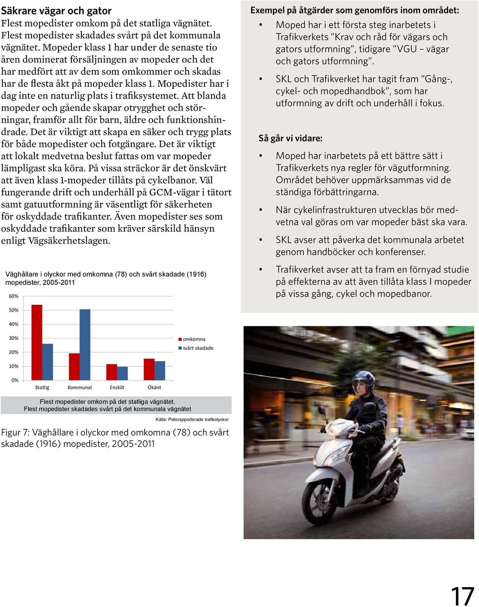 Mopedister har i dag inte en naturlig plats i trafiksystemet. Att blanda mopeder och gående skapar otrygghet och störningar, framför allt för barn, äldre och funktionshindrade.