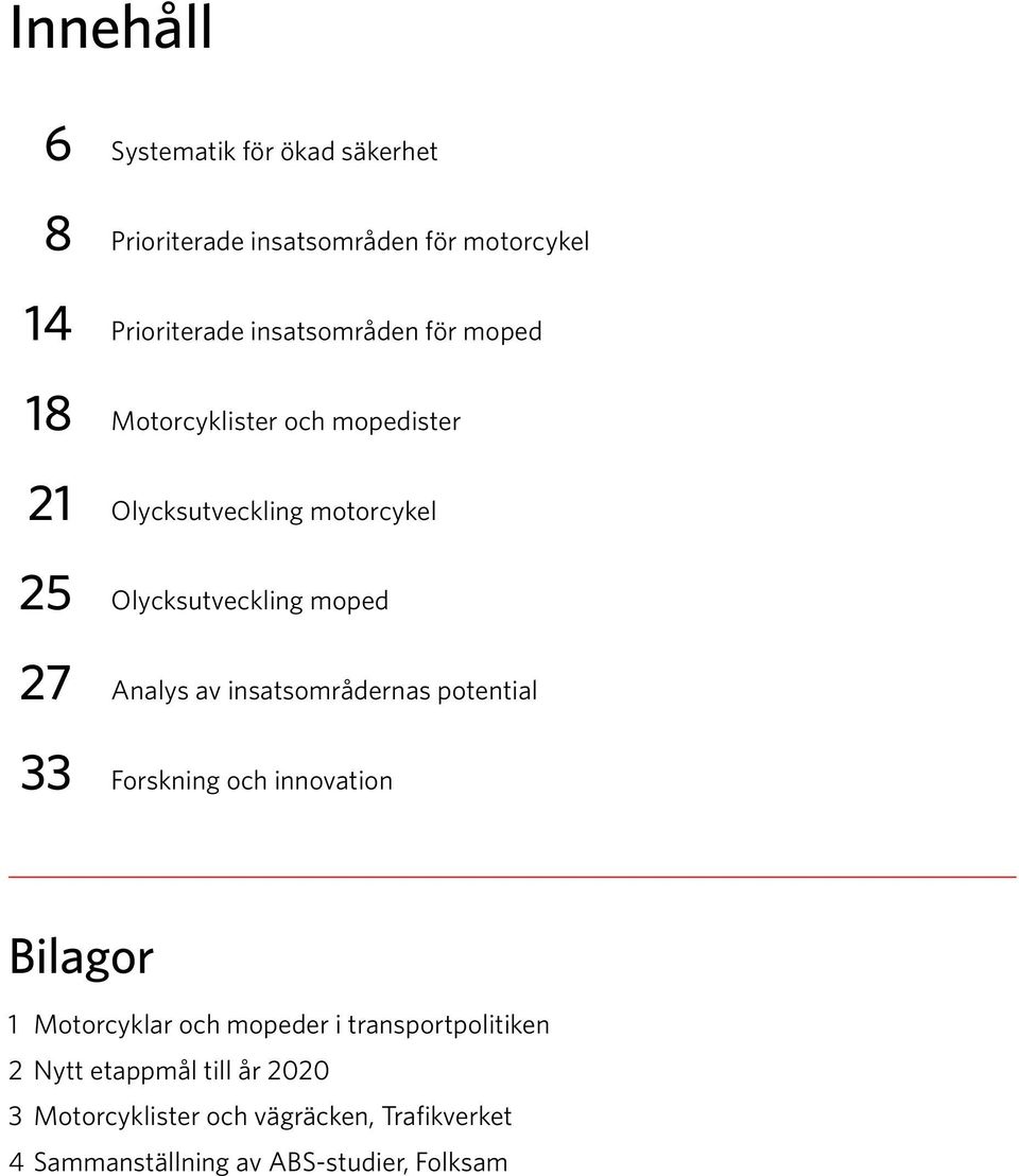 moped 27 Analys av insatsområdernas potential 33 Forskning och innovation Bilagor 1 Motorcyklar och mopeder i