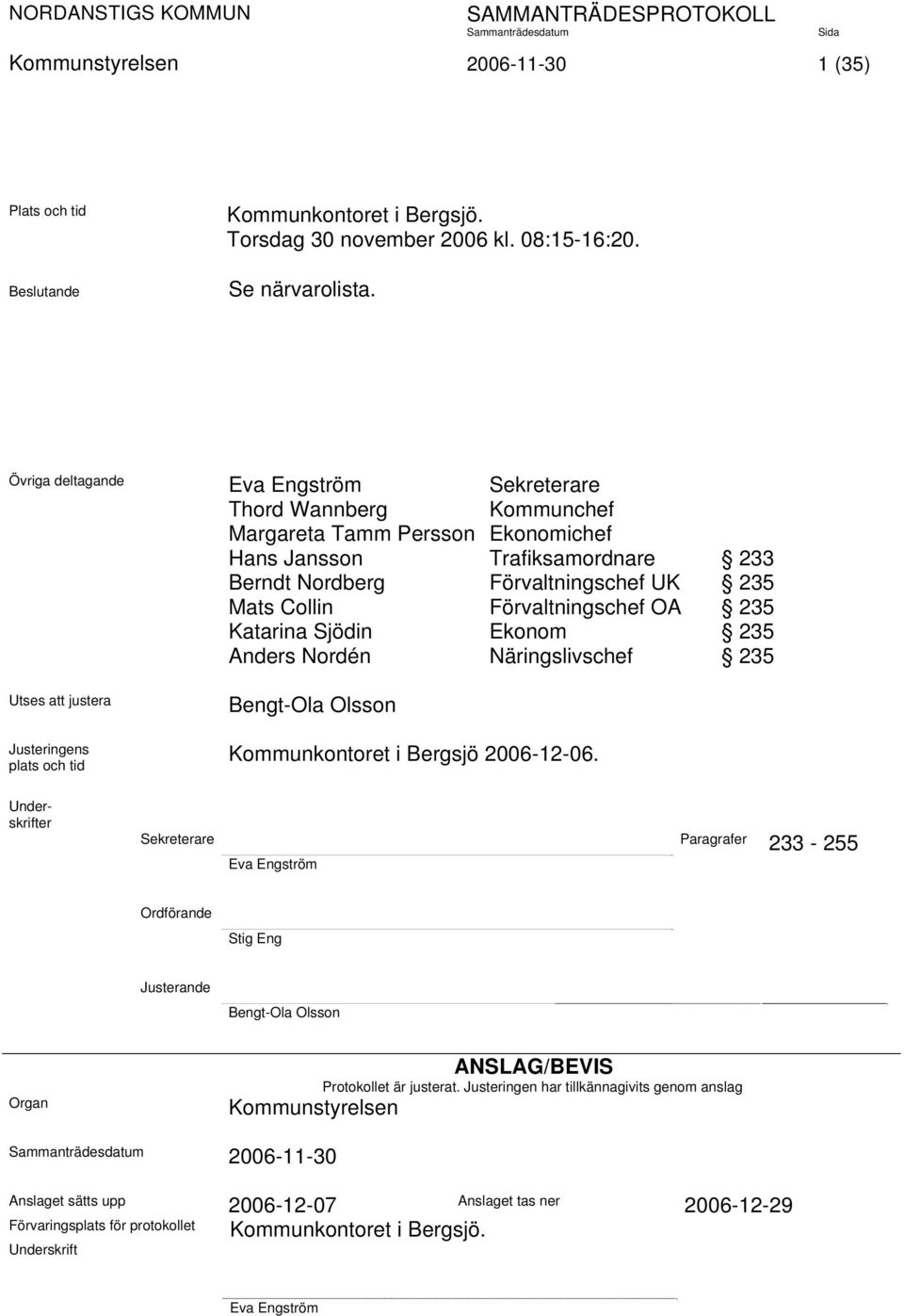 Förvaltningschef OA 235 Katarina Sjödin Ekonom 235 Anders Nordén Näringslivschef 235 Utses att justera Justeringens plats och tid Bengt-Ola Olsson Kommunkontoret i Bergsjö 2006-12-06.