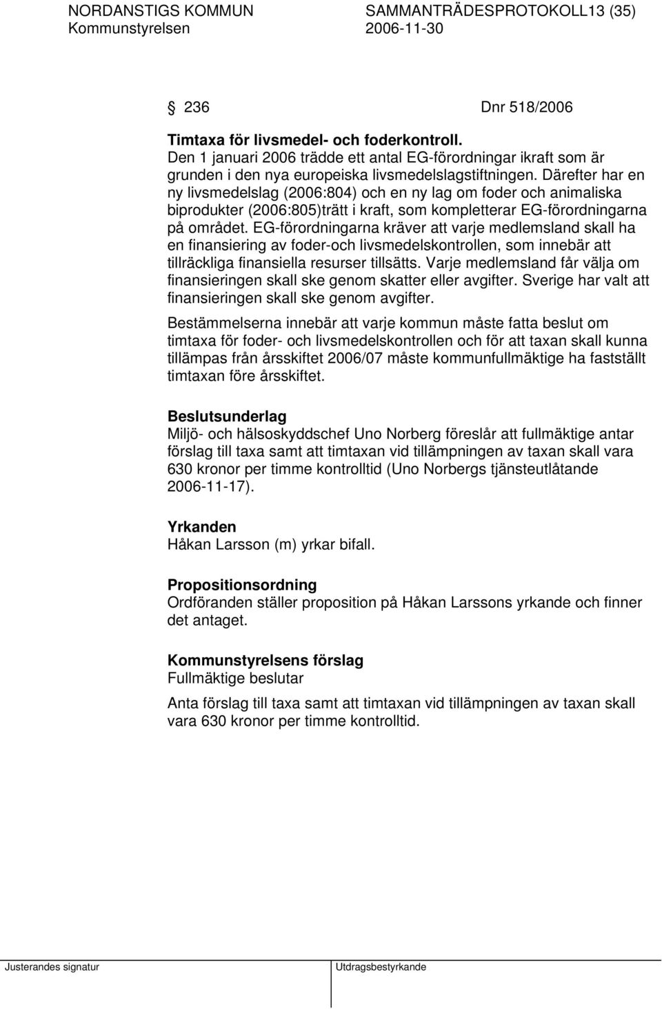 Därefter har en ny livsmedelslag (2006:804) och en ny lag om foder och animaliska biprodukter (2006:805)trätt i kraft, som kompletterar EG-förordningarna på området.