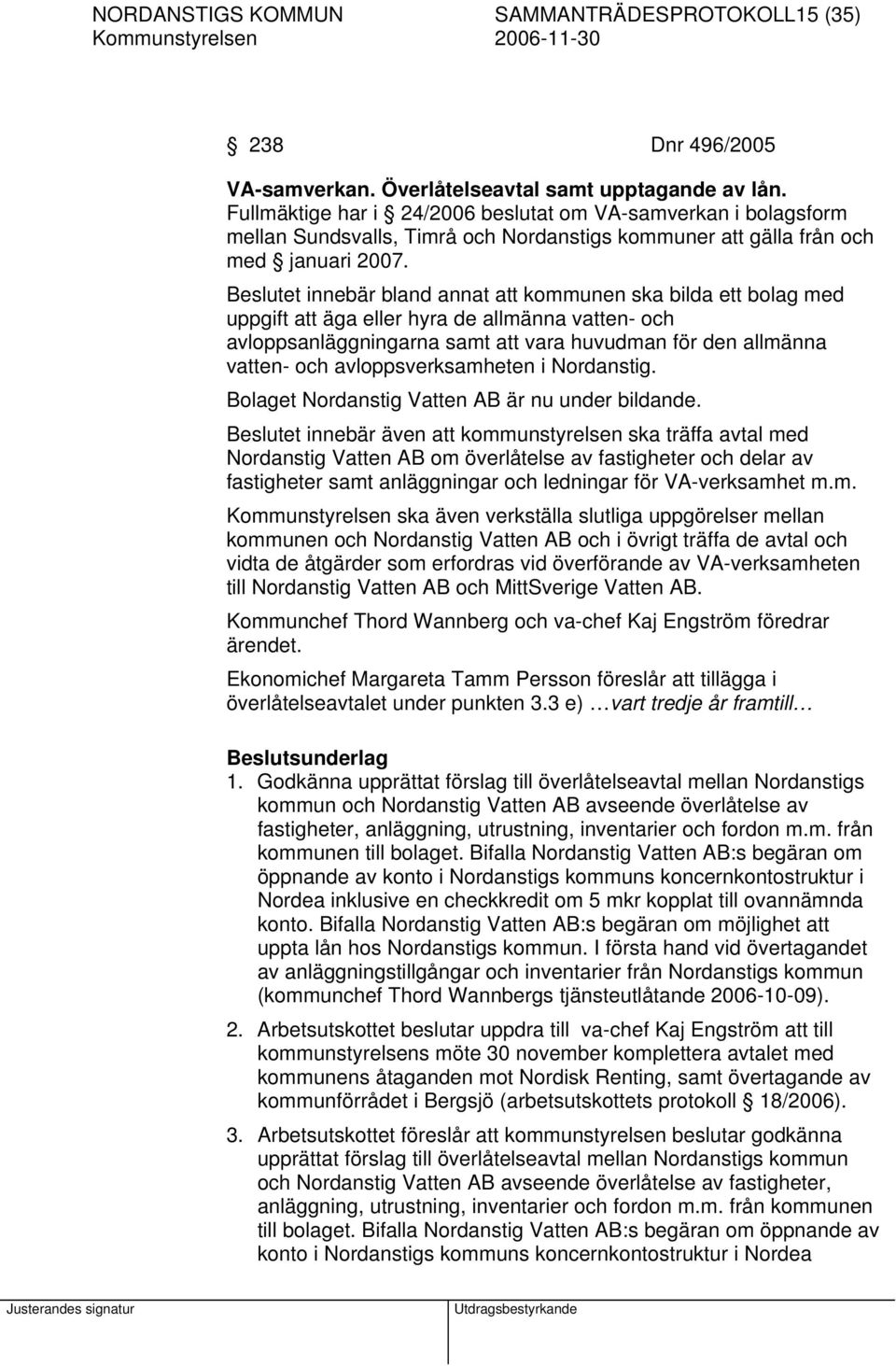 Beslutet innebär bland annat att kommunen ska bilda ett bolag med uppgift att äga eller hyra de allmänna vatten- och avloppsanläggningarna samt att vara huvudman för den allmänna vatten- och