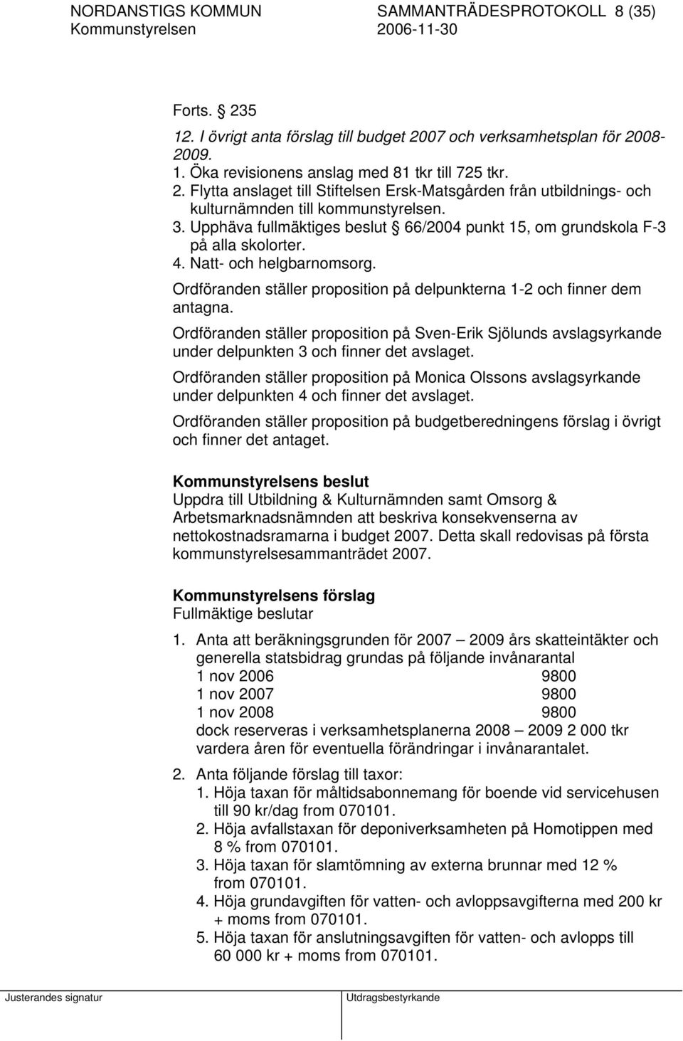 Ordföranden ställer proposition på Sven-Erik Sjölunds avslagsyrkande under delpunkten 3 och finner det avslaget.