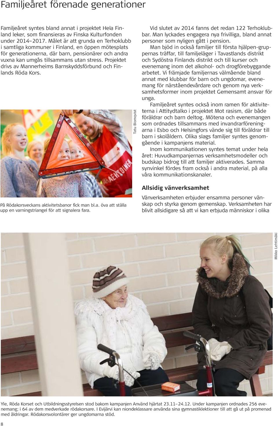Projektet drivs av Mannerheims Barnskyddsförbund och Finlands Röda Kors. På Rödakorsveckans aktivitetsbanor fick man bl.a. öva att ställa upp en varningstriangel för att signalera fara.