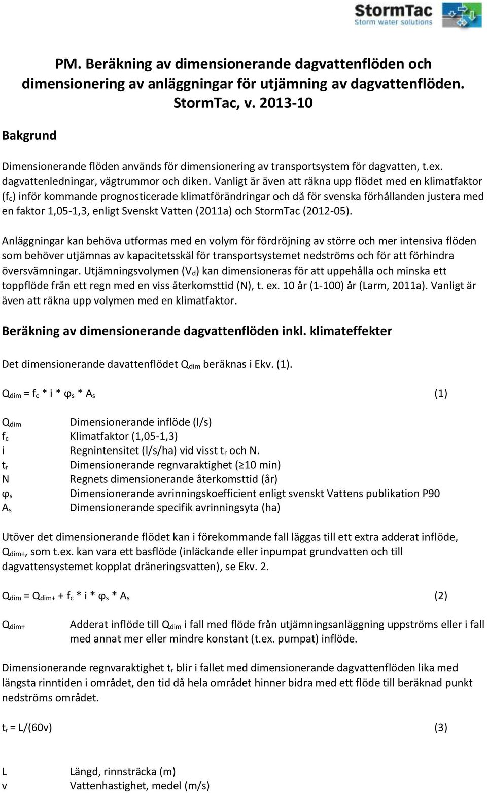 Vanligt är även att räkna upp flödet med en klimatfaktor (f c ) inför kommande prognosticerade klimatförändringar och då för svenska förhållanden justera med en faktor 1,05-1,3, enligt Svenskt Vatten