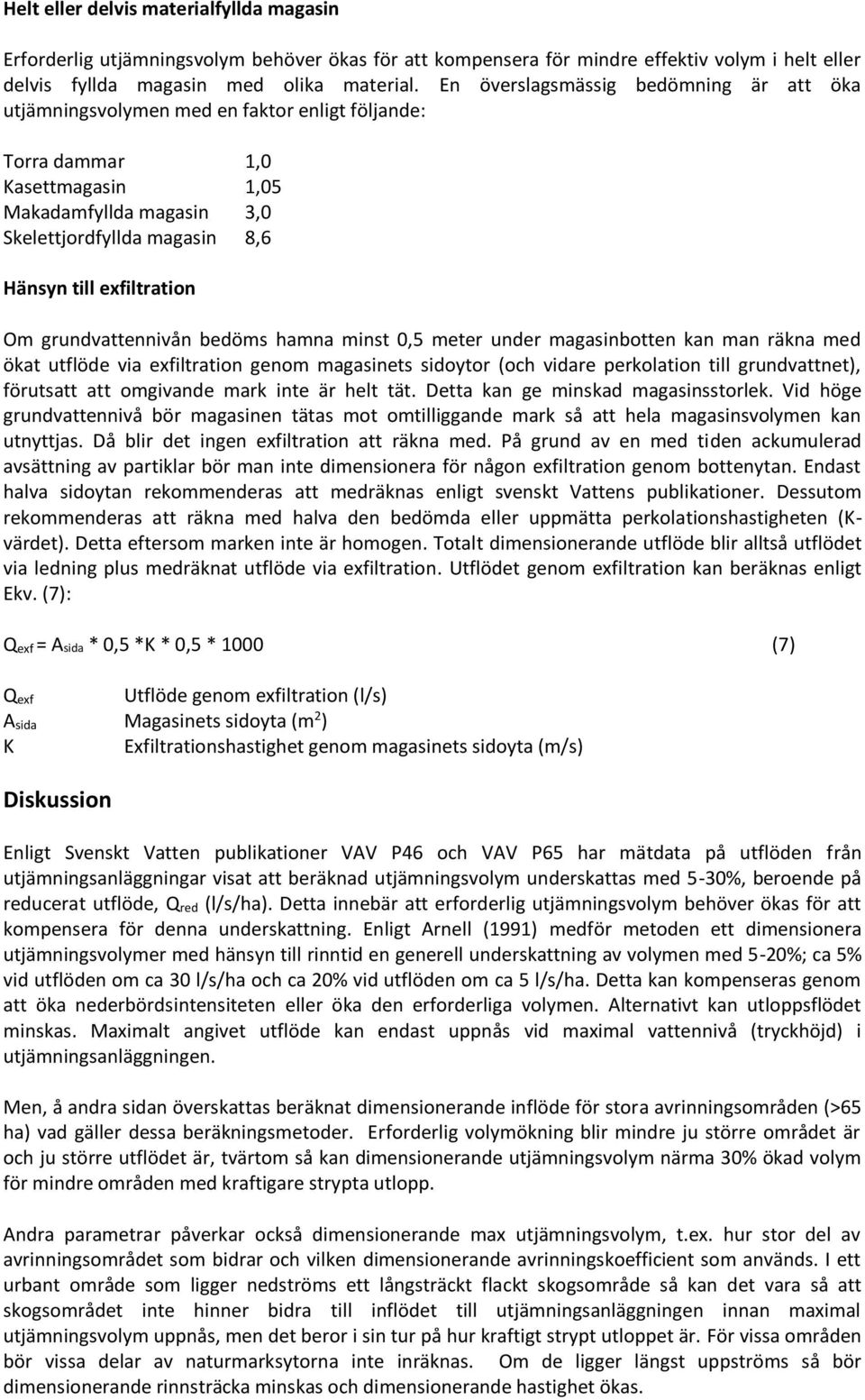 exfiltration Om grundvattennivån bedöms hamna minst 0,5 meter under magasinbotten kan man räkna med ökat utflöde via exfiltration genom magasinets sidoytor (och vidare perkolation till grundvattnet),