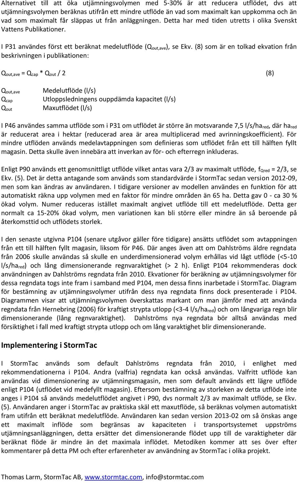 (8) som är en tolkad ekvation från beskrivningen i publikationen: Q out,ave = Q cap * Q out / 2 (8) Q out,ave Q cap Q out Medelutflöde (l/s) Utloppsledningens ouppdämda kapacitet (l/s) Maxutflödet