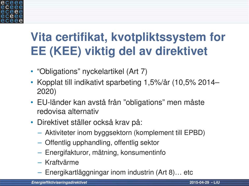 alternativ Direktivet ställer också krav på: Aktiviteter inom byggsektorn (komplement till EPBD) Offentlig