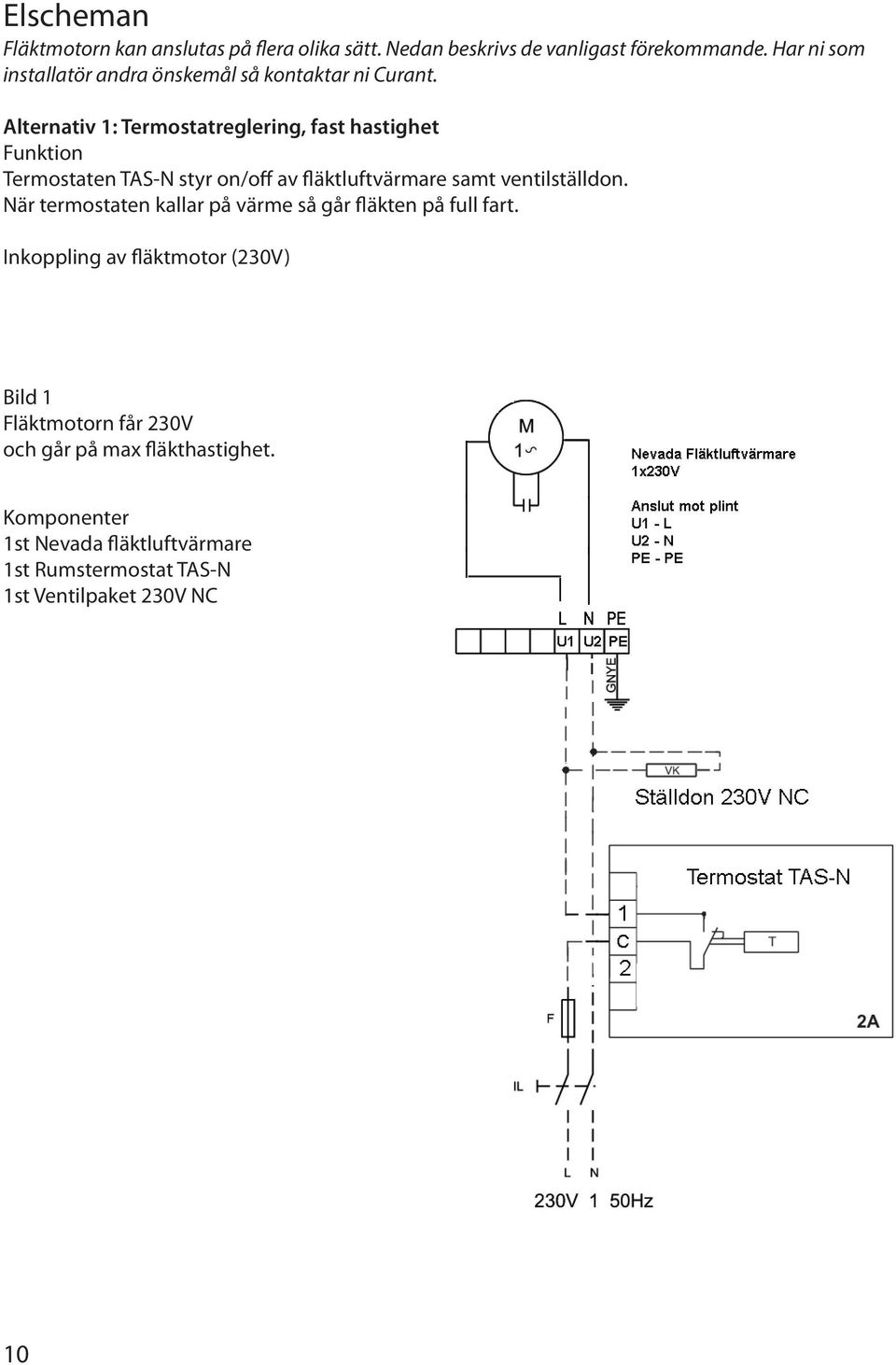 Alternativ 1: Termostatreglering, fast hastighet Funktion Termostaten TAS-N styr on/off av fläktluftvärmare samt ventilställdon.