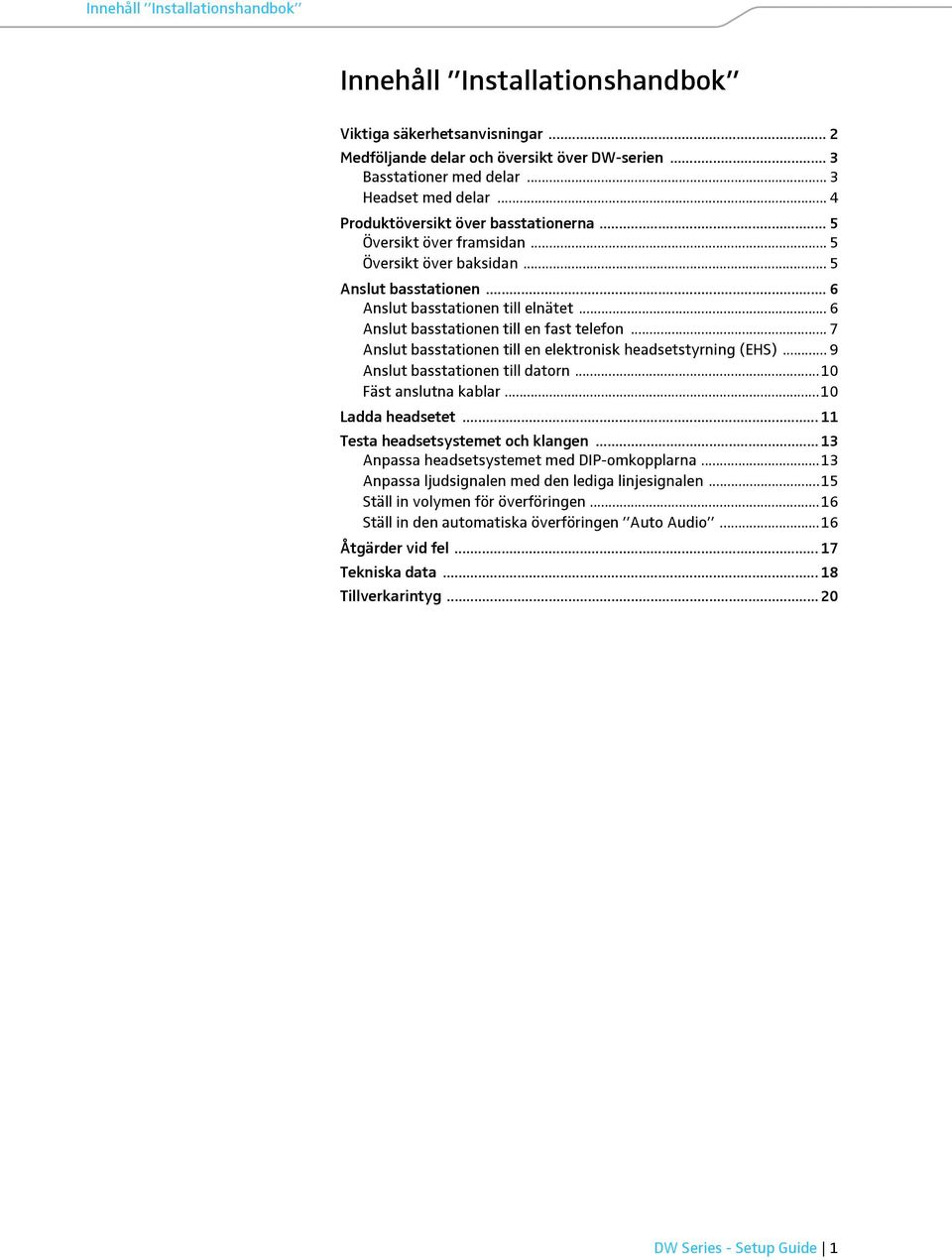 .. 6 Anslut basstationen till en fast telefon... 7 Anslut basstationen till en elektronisk headsetstyrning (EHS)... 9 Anslut basstationen till datorn...10 Fäst anslutna kablar...10 Ladda headsetet.