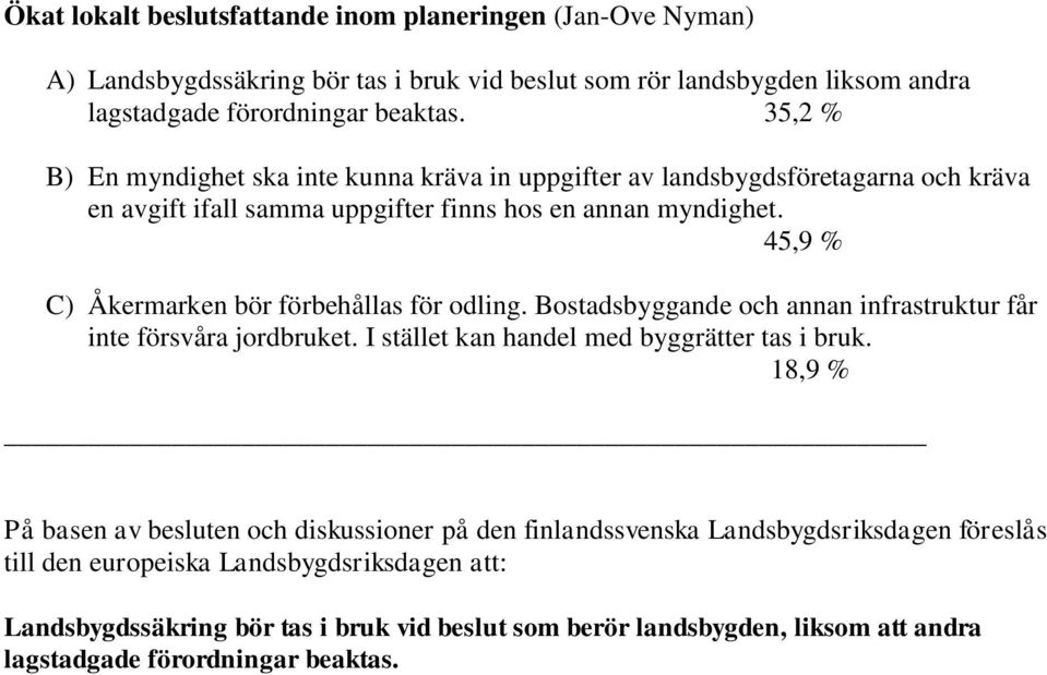 35,2 % B) En myndighet ska inte kunna kräva in uppgifter av landsbygdsföretagarna och kräva en avgift ifall samma uppgifter finns hos en annan myndighet.