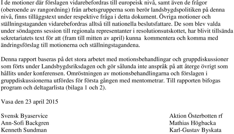 De som blev valda under söndagens session till regionala representanter i resolutionsutskottet, har blivit tillsända sekretariatets text för att (fram till mitten av april) kunna kommentera och komma