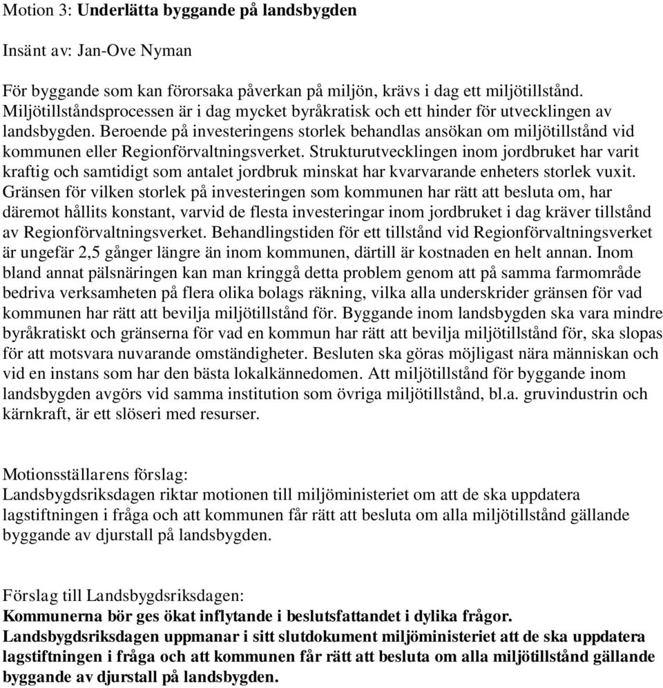 Beroende på investeringens storlek behandlas ansökan om miljötillstånd vid kommunen eller Regionförvaltningsverket.