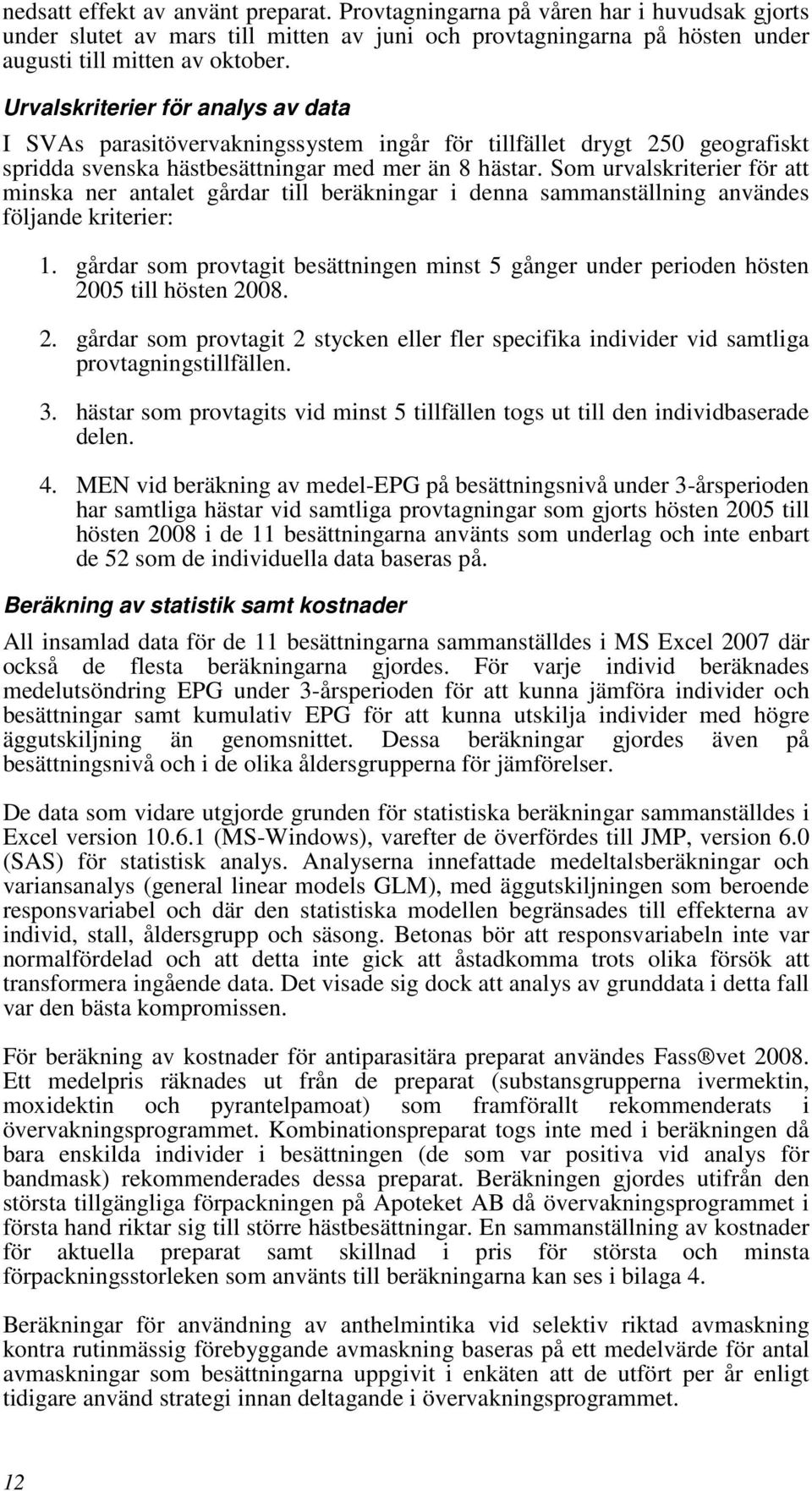 Som urvalskriterier för att minska ner antalet gårdar till beräkningar i denna sammanställning användes följande kriterier: 1.